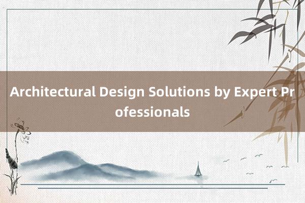 Architectural Design Solutions by Expert Professionals